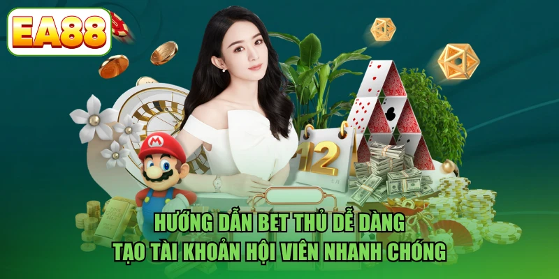 Hướng dẫn bet thủ dễ dàng tạo tài khoản hội viên nhanh chóng