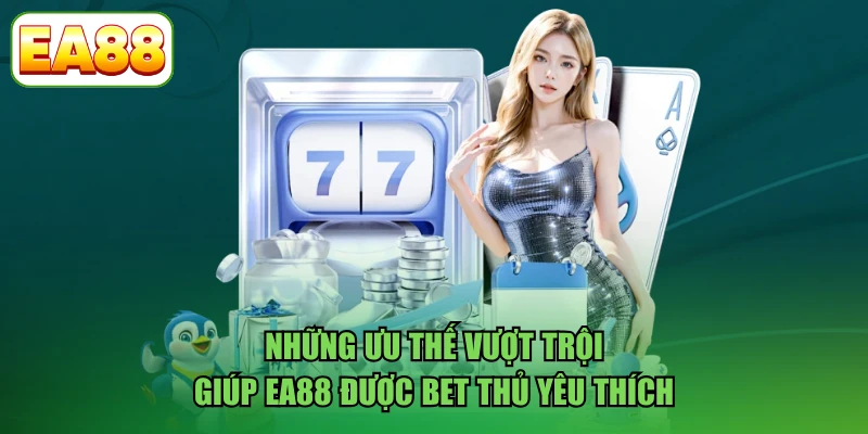 Những ưu thế vượt trội giúp EA88 được bet thủ yêu thích