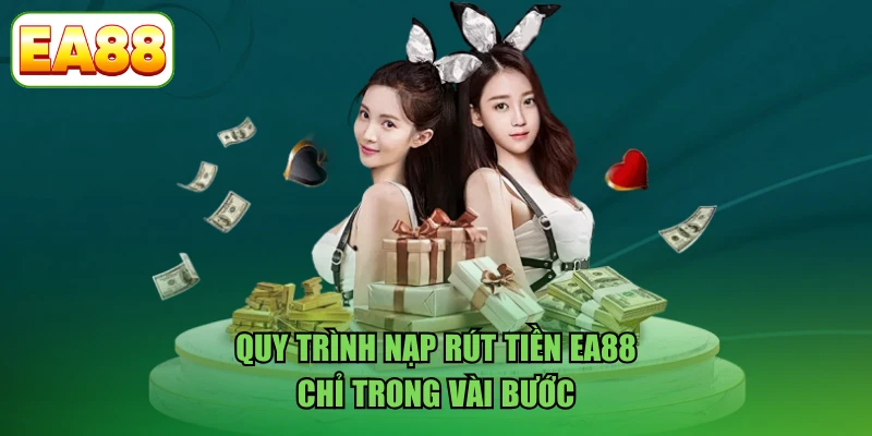Quy trình nạp rút tiền EA88 chỉ trong vài bước